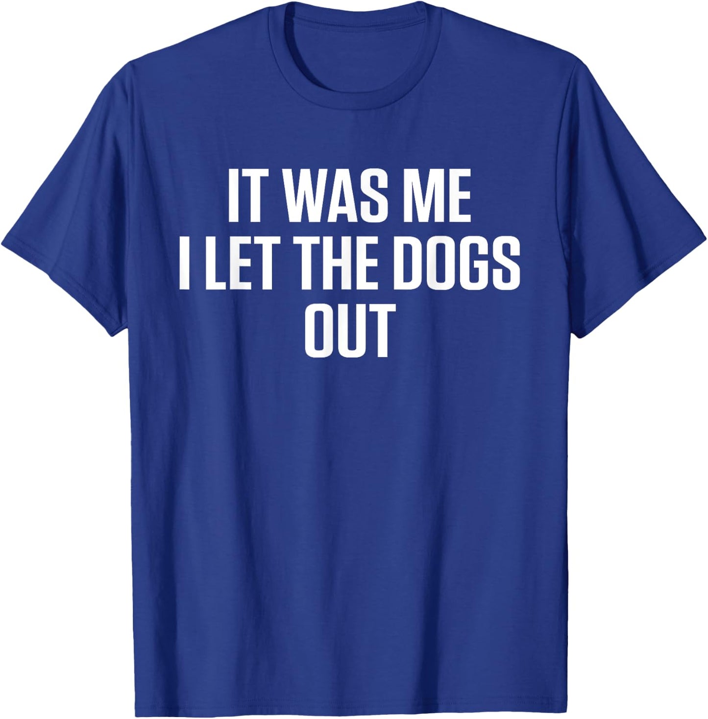 It Was Me Who Let The Dogs Out T-Shirt - T-Shirt | Royal
