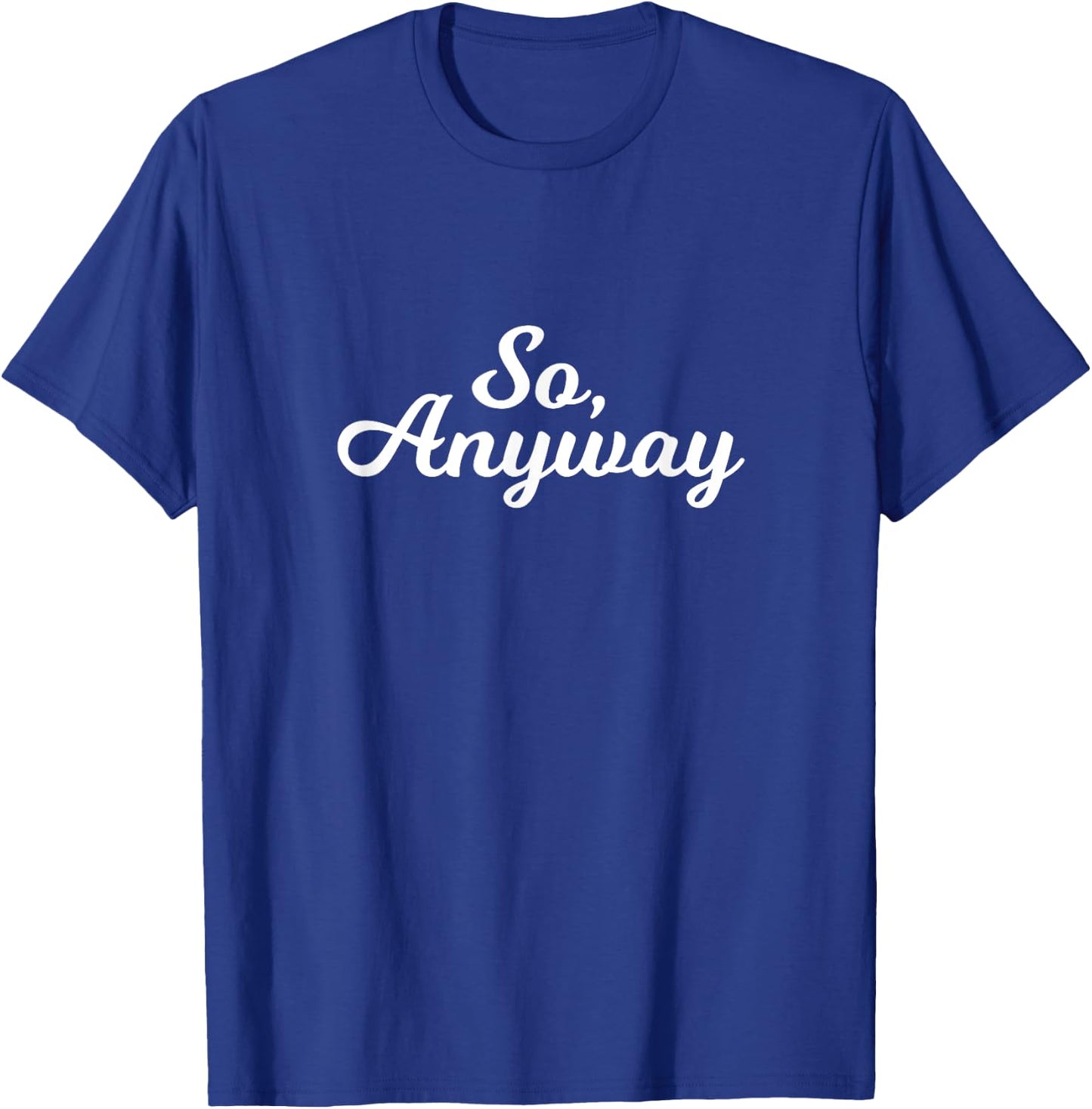 So Anyway T Shirt - Funny Remark T-Shirt - T-Shirt | Royal