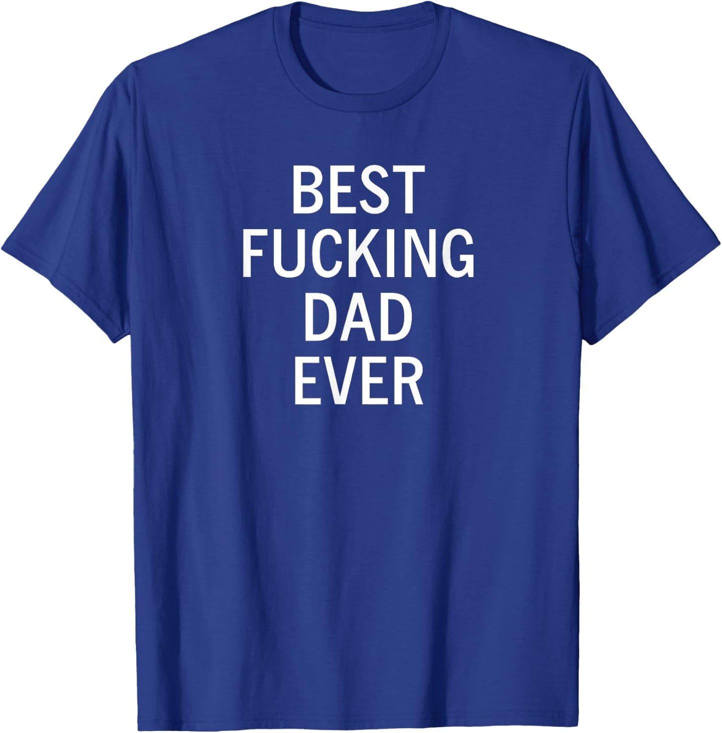 Sarcastic, Best Fucking Dad Ever, Funny, Joke, Family T-Shirt - T-Shirt | Royal