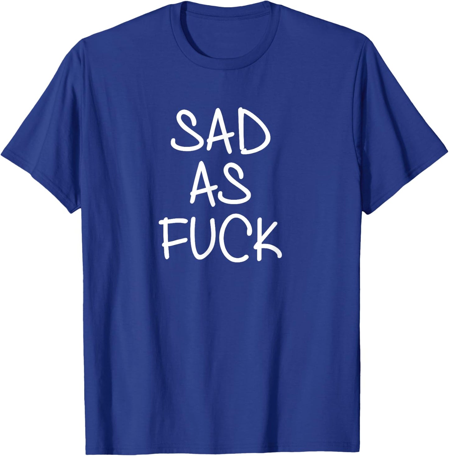 Funny, Sad As Fuck . Joke Sarcastic for Family T-Shirt - T-Shirt | Royal