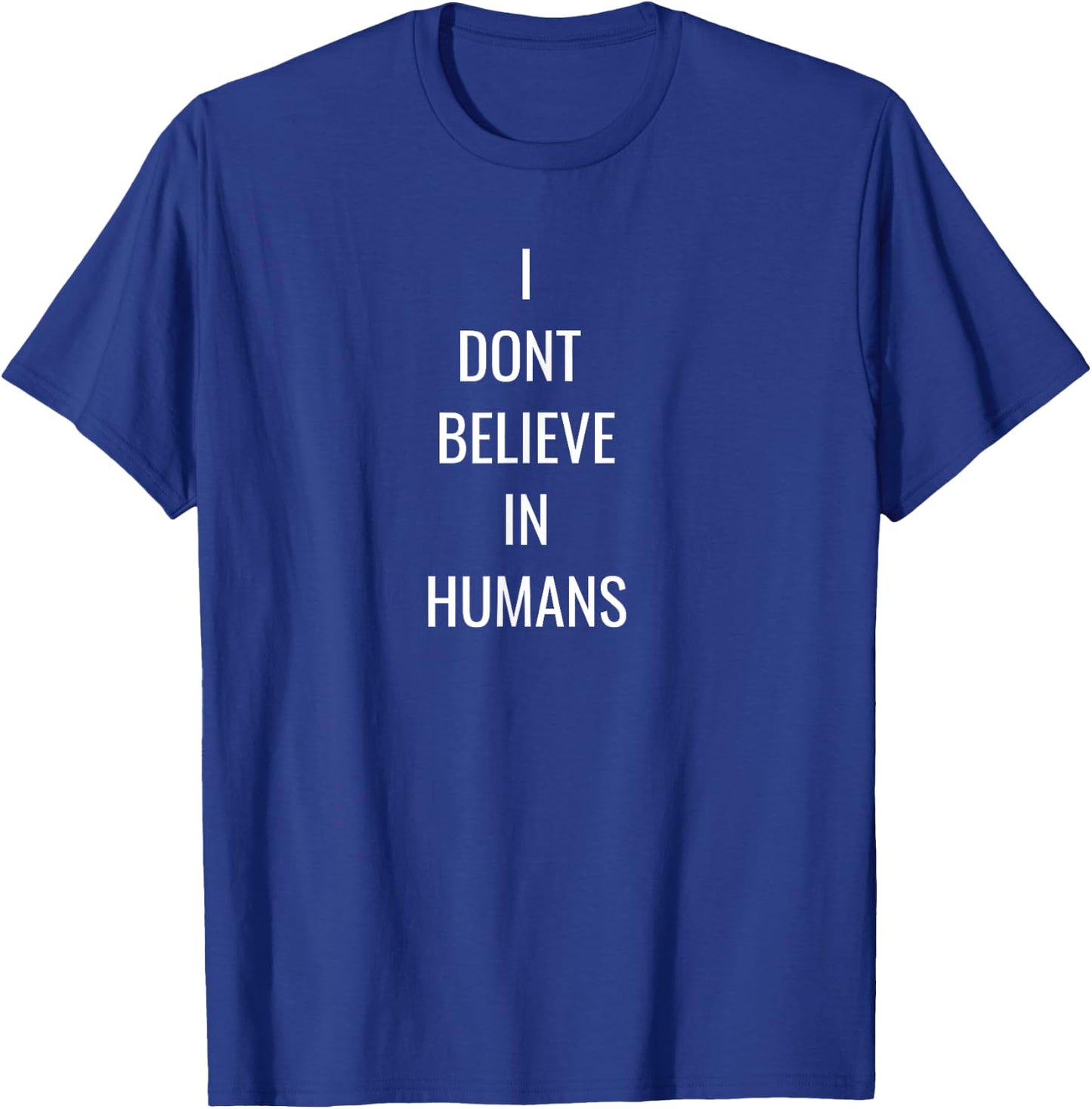 I Dont Believe In Humans T-Shirt - T-Shirt | Royal