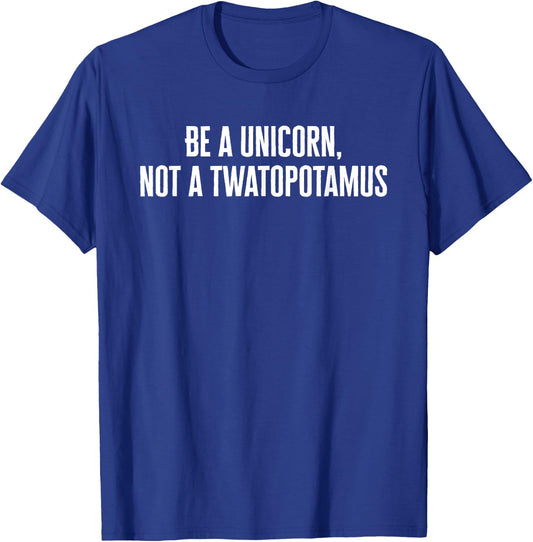 Be a Unicorn Not a Twatapotamus Funny T-Shirt - T-Shirt | Royal