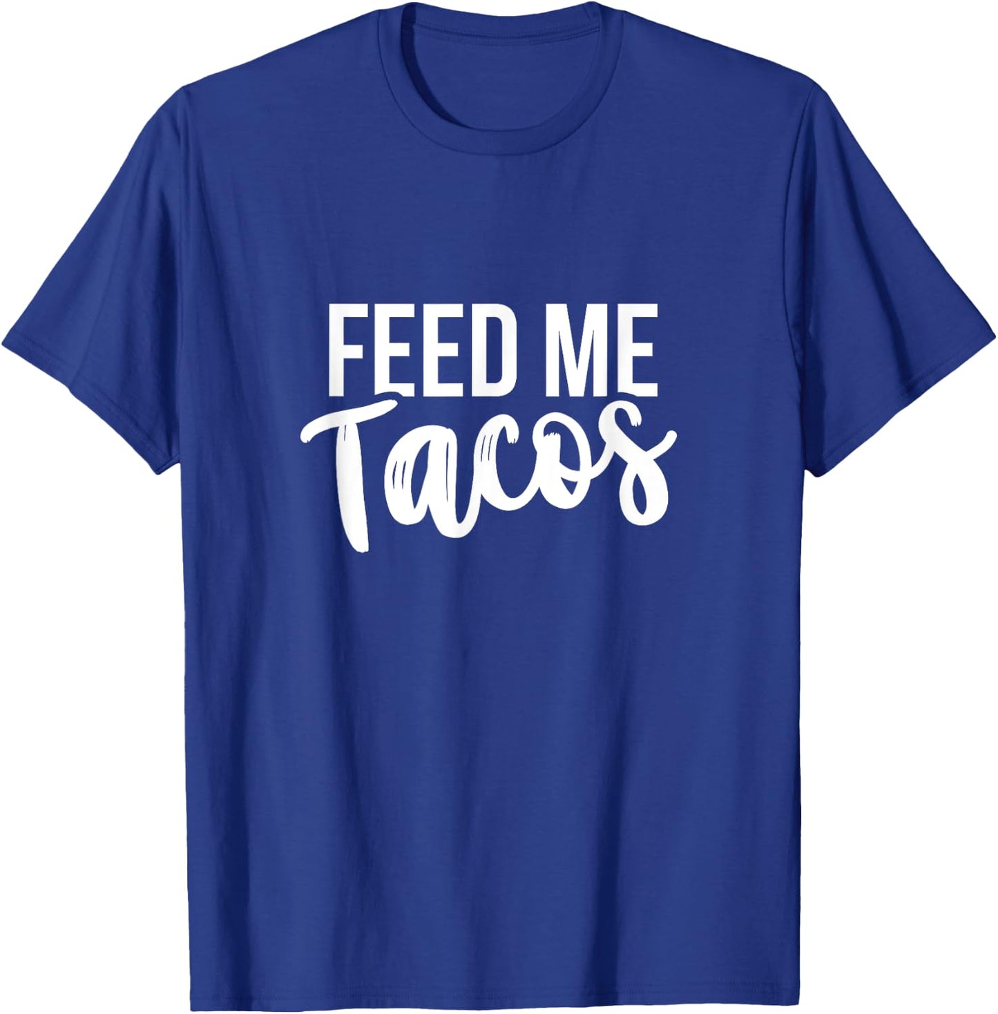 Feed Me Tacos Mexican Food T-Shirt - T-Shirt | Royal