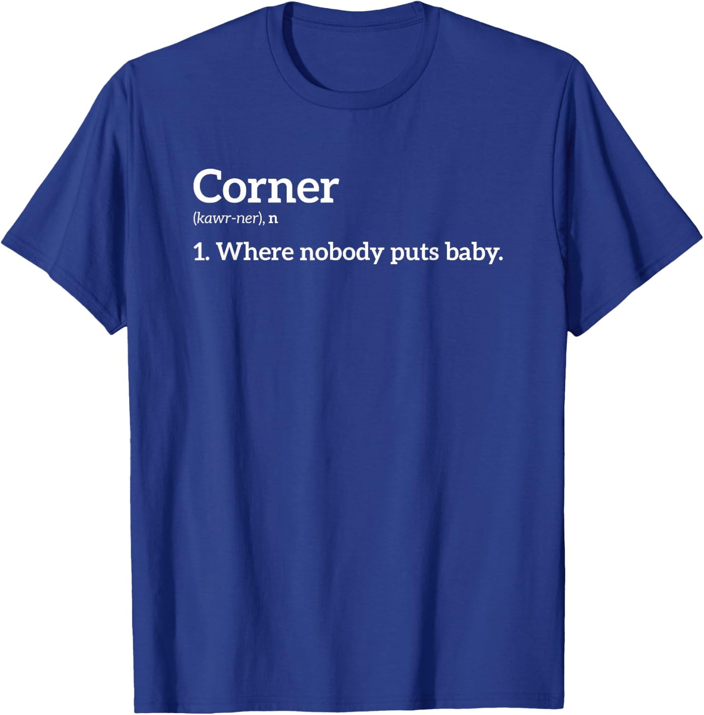 Corner Where Nobody Puts Baby T Shirt 10009 T-Shirt - T-Shirt | Royal