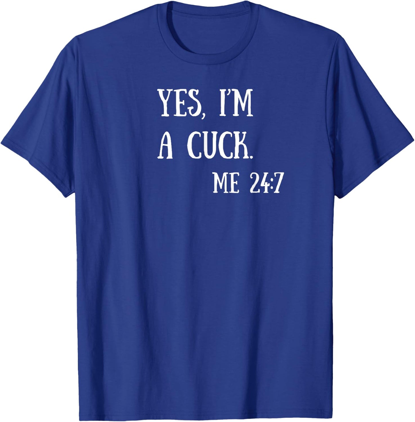 Fun Graphic-Yes, I'm a cuck. Me 24/7 T-Shirt - T-Shirt | Royal