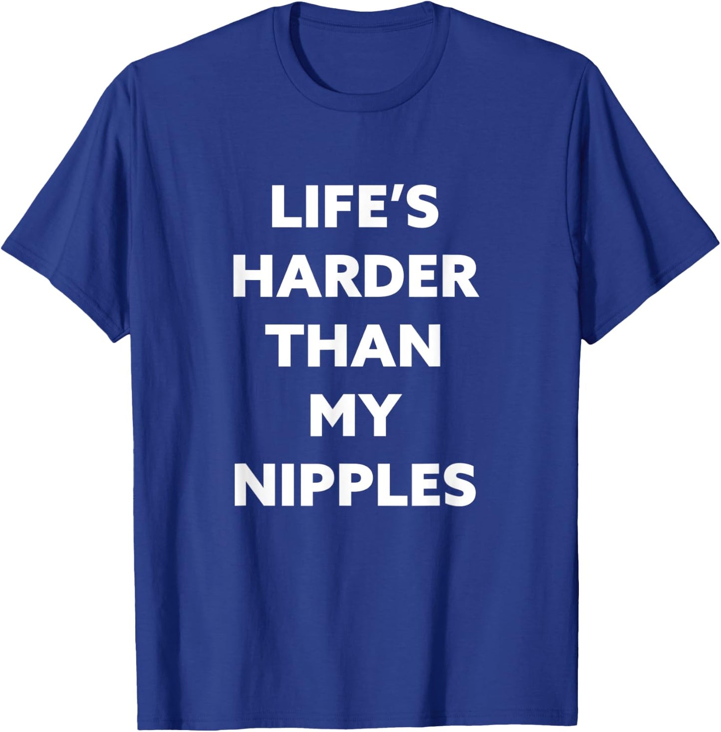 Life's Harder Than My Nipples T-Shirt - T-Shirt | Royal