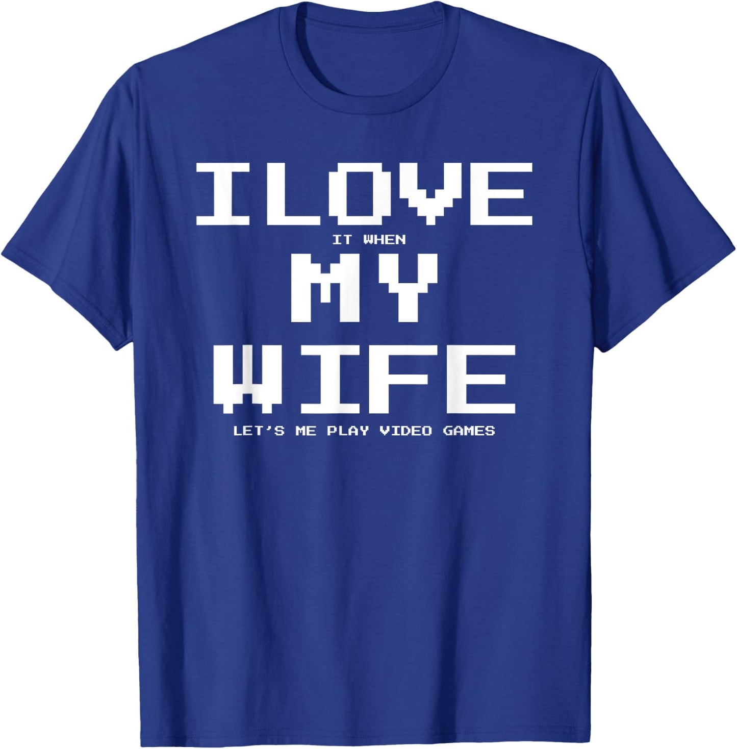 I Love it when My Wife let's me play video games Shirt Funny T-Shirt - T-Shirt | Royal