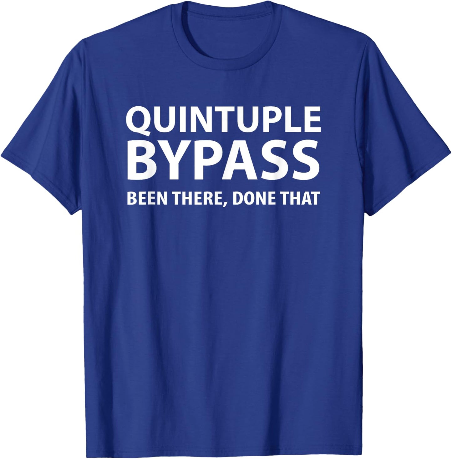 Quintuple Bypass Been There Done That T-Shirt - T-Shirt | Royal