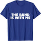 The band is with me shirt funny groupie band camp T-Shirt - T-Shirt | Royal