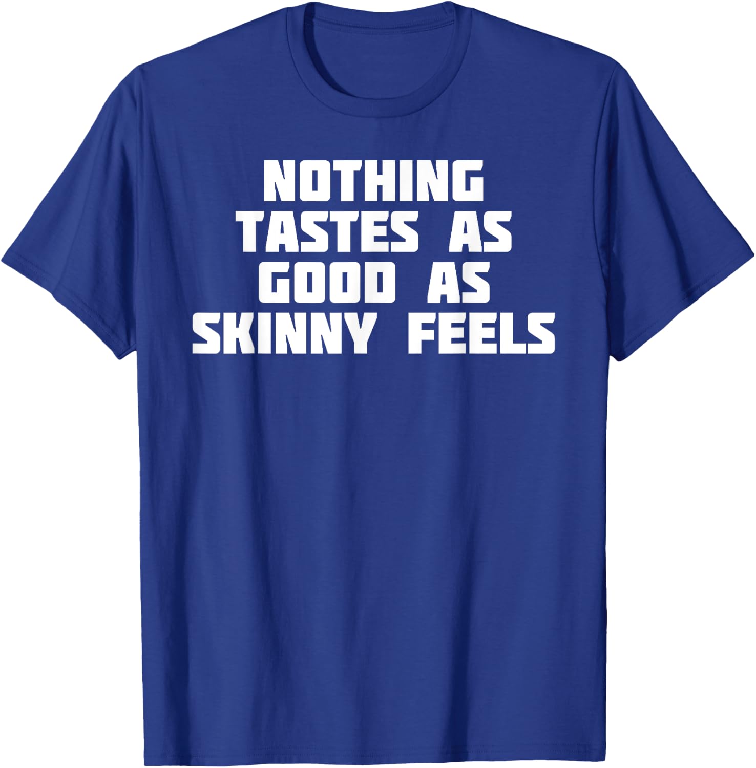 Nothing Tastes As Good Skinny Feels | Funny Novelty T-Shirt - T-Shirt | Royal