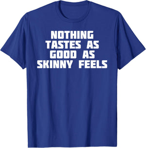 Nothing Tastes As Good Skinny Feels | Funny Novelty T-Shirt - T-Shirt | Royal