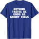 Nothing Tastes As Good Skinny Feels | Funny Novelty T-Shirt - T-Shirt | Royal