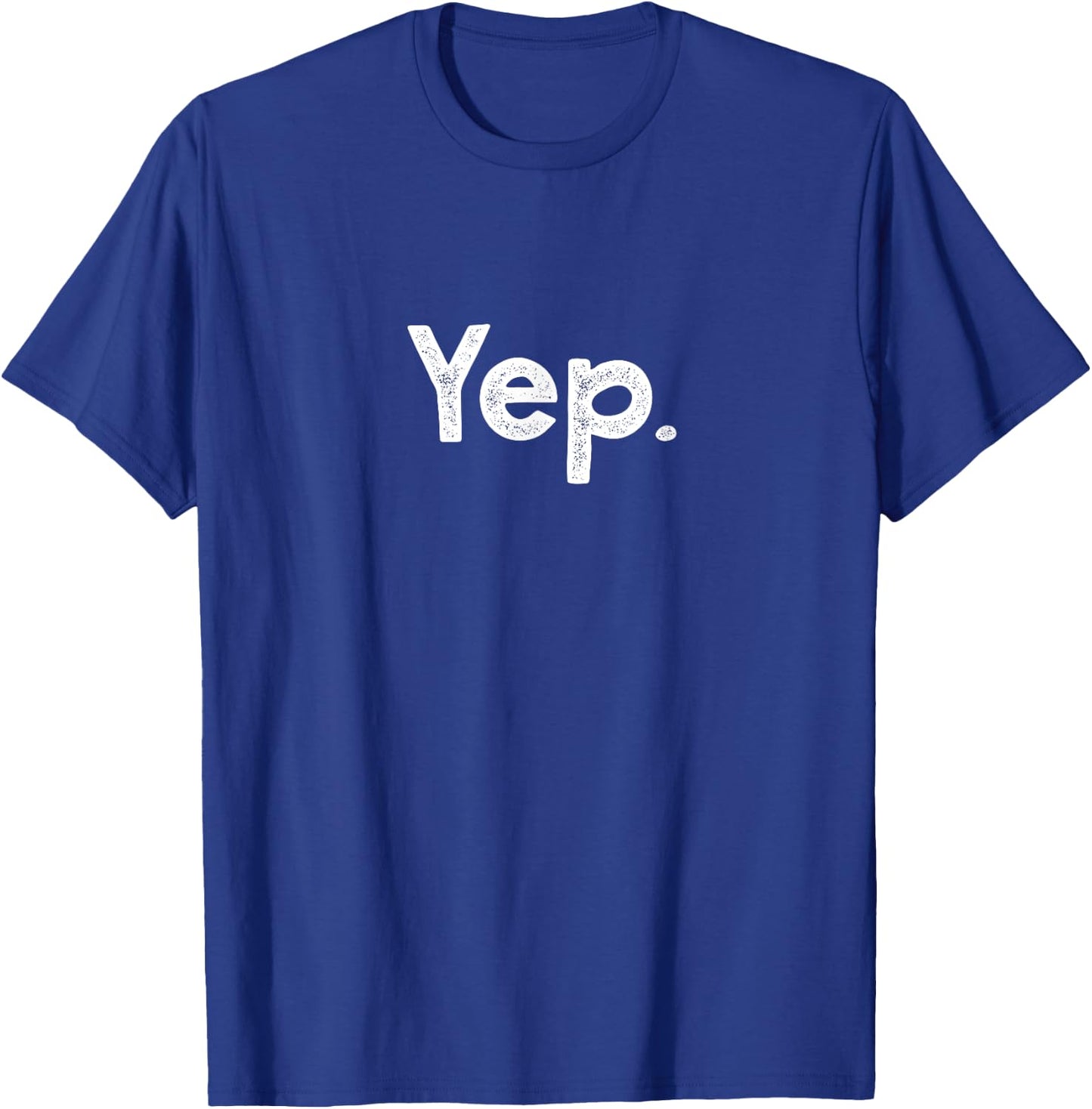 Yep Quote Funny Sarcastic Witty Gift Positive People Yep T-Shirt - T-Shirt | Royal