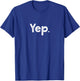 Yep Quote Funny Sarcastic Witty Gift Positive People Yep T-Shirt - T-Shirt | Royal