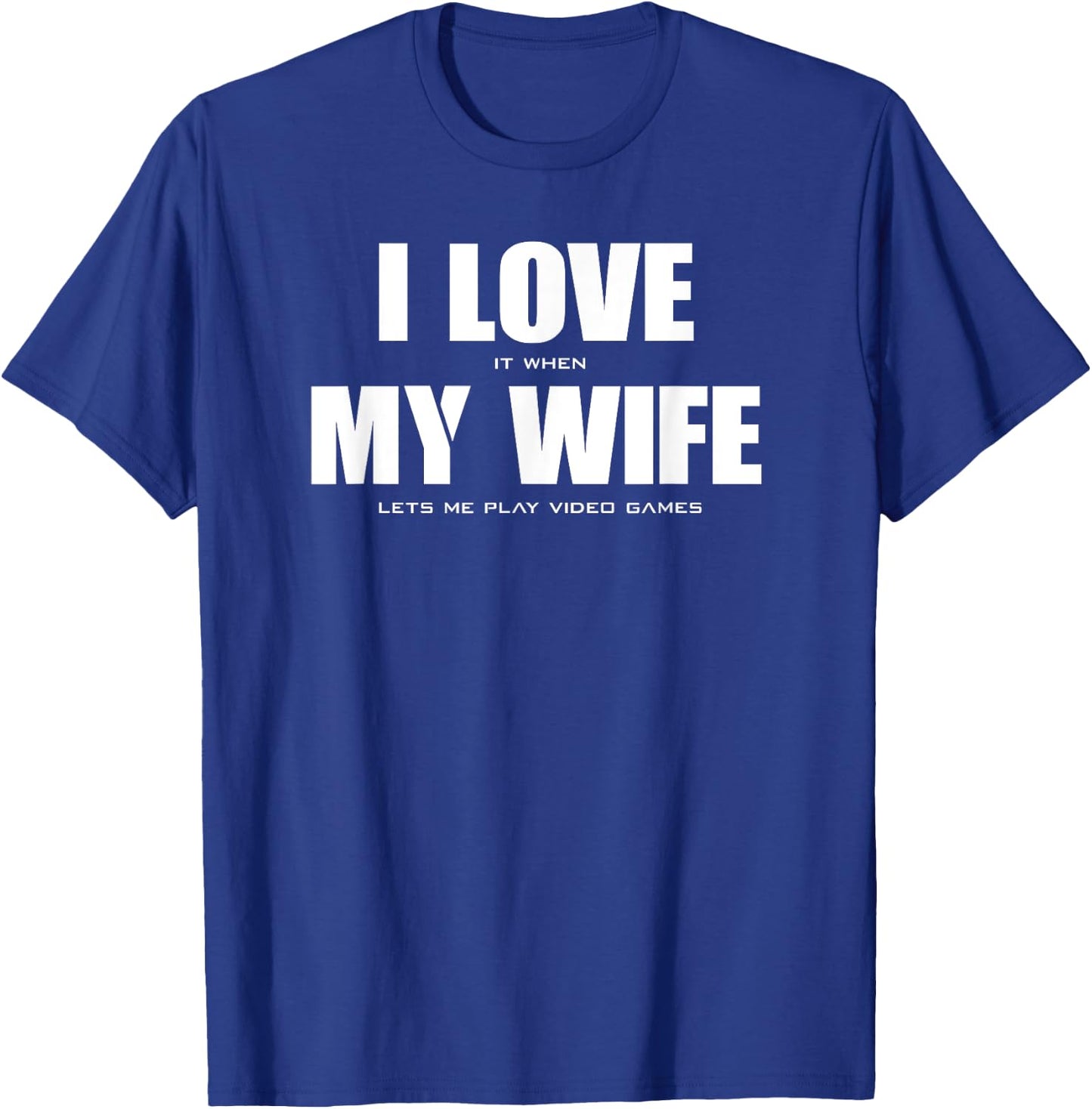 I LOVE it when MY WIFE let's me play video games T-Shirt - T-Shirt | Royal