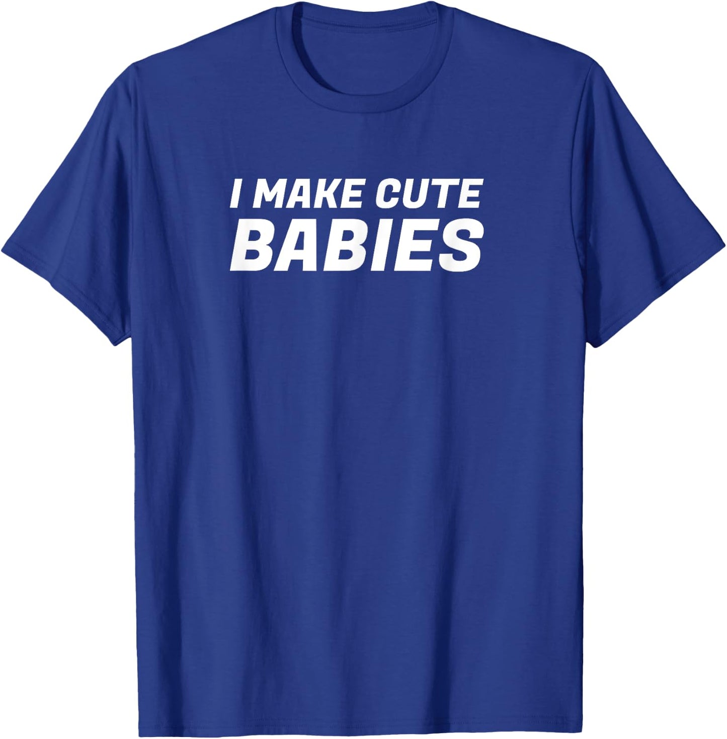 I Make Cute Babies Funny New Dad, Father's Day Daddy T-Shirt - T-Shirt | Royal