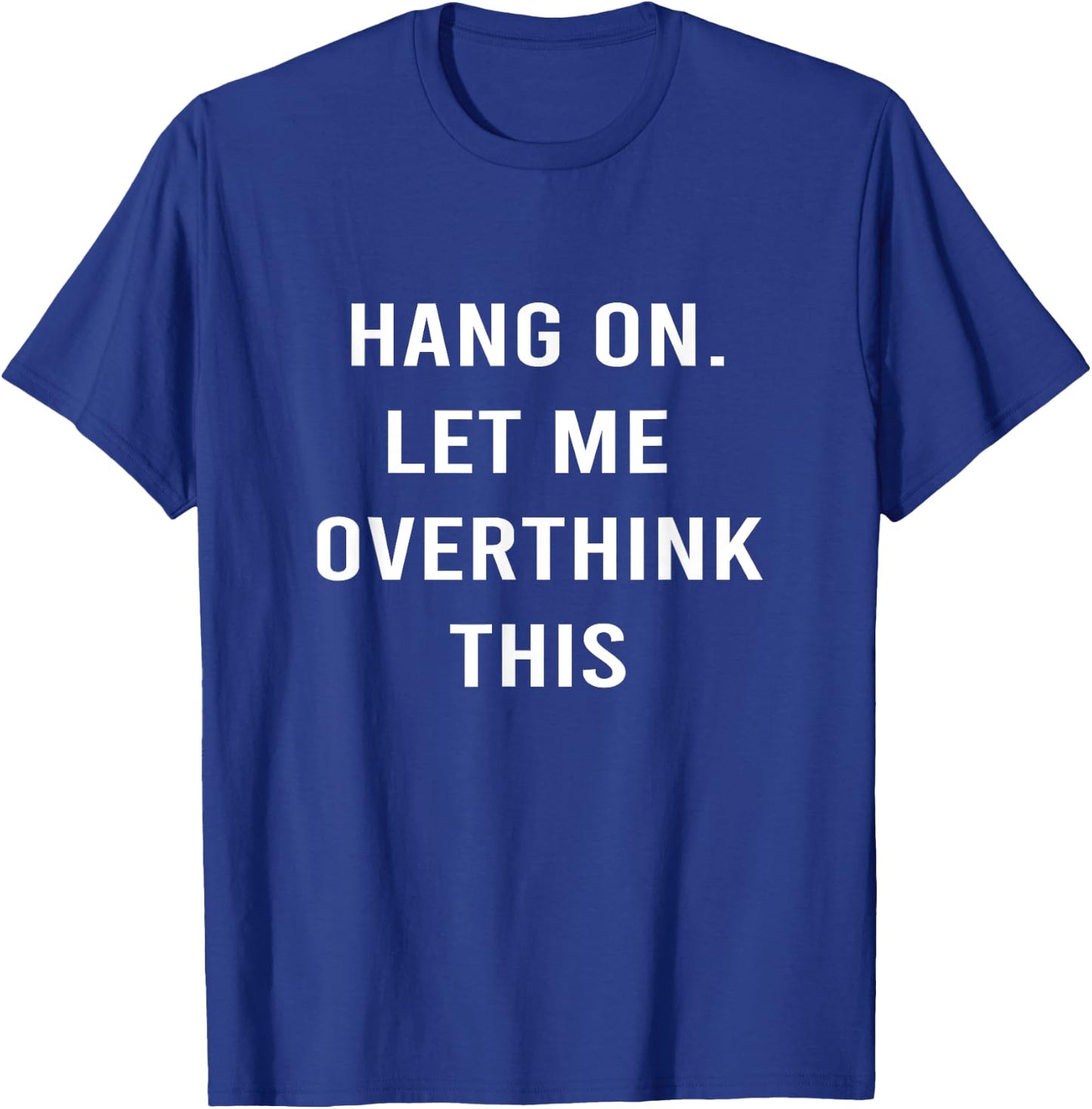 Hang On Let me Overthink This - Hold On Overthinking T-Shirt - T-Shirt | Royal