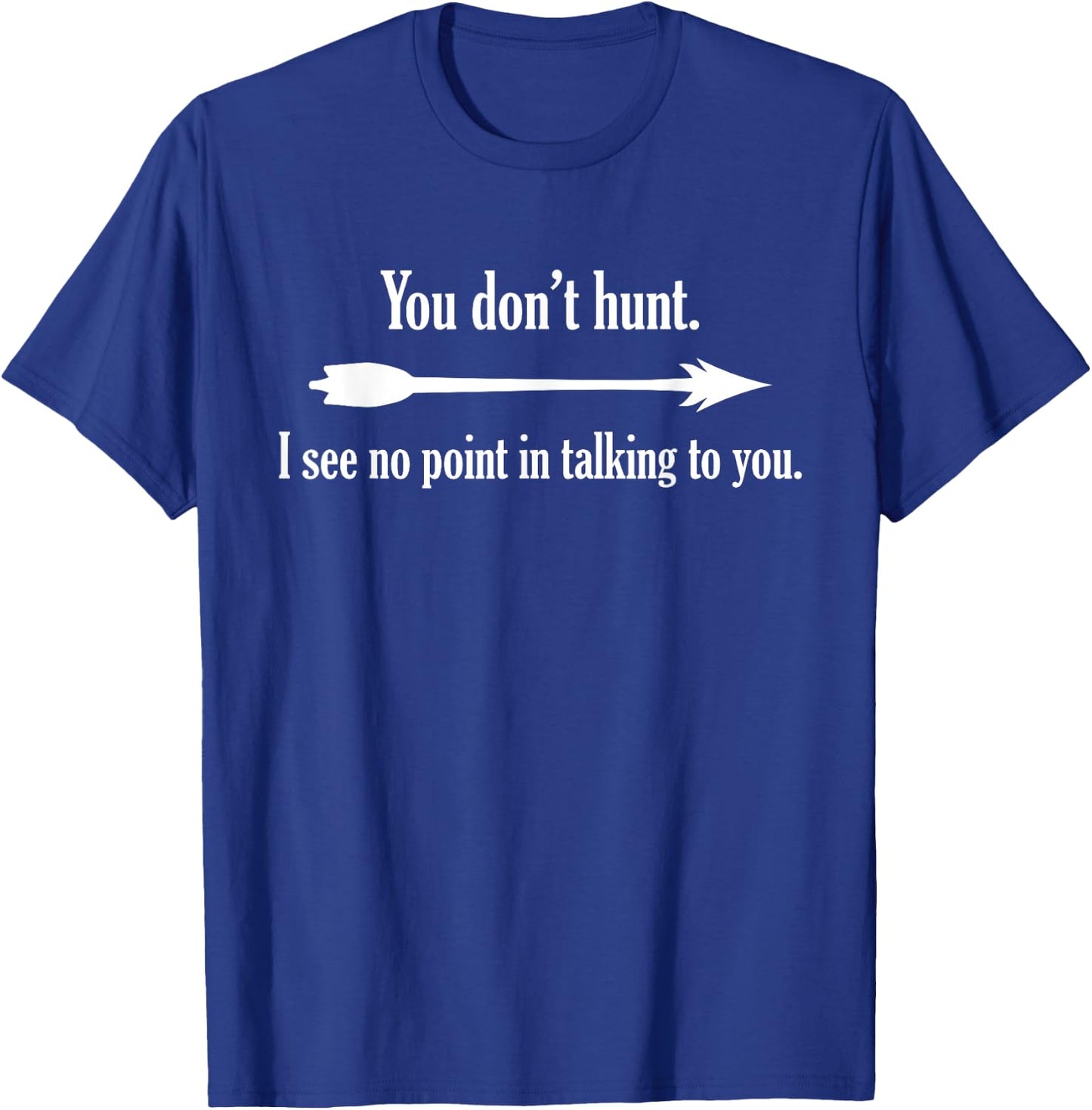 You Don't Hunt I See No Point In Talking To You T-Shirt - T-Shirt | Royal