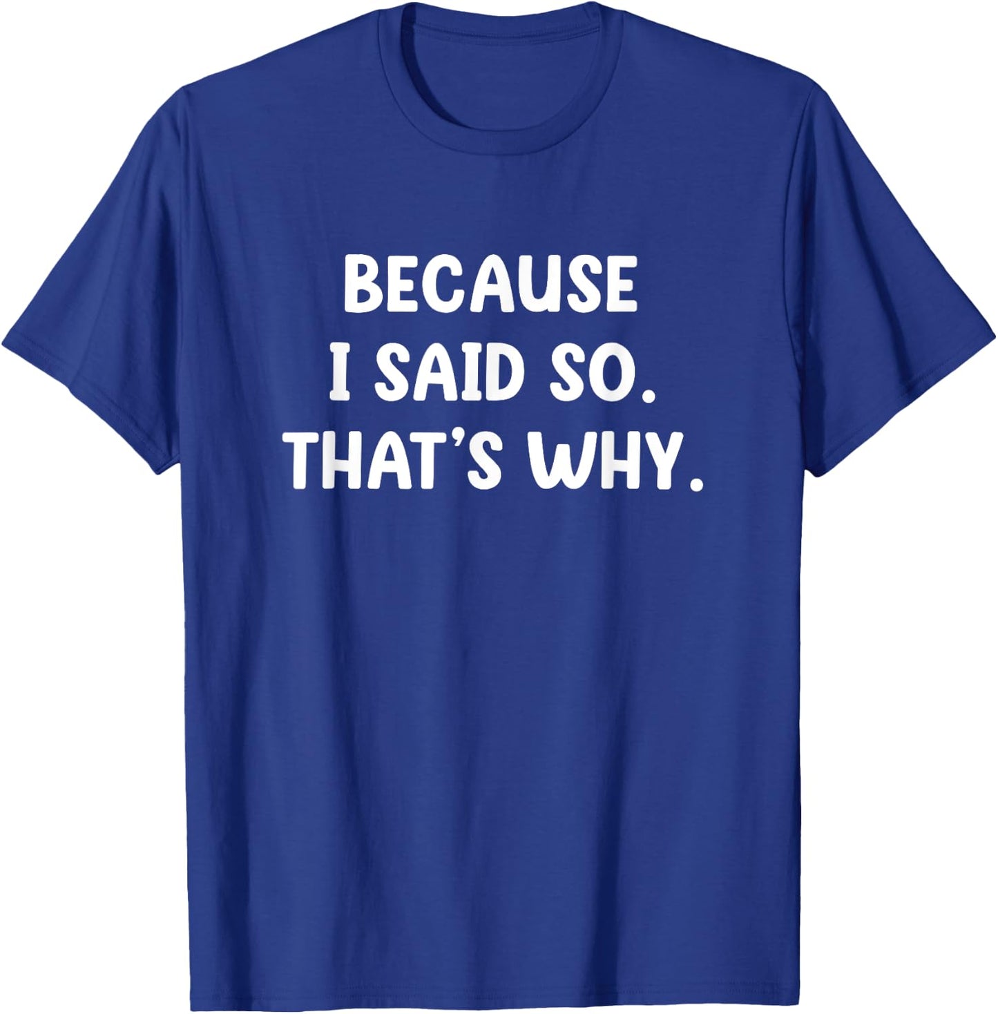 Because I Said So. That's Why. Funny, Jokes, Sarcastic T-Shirt - T-Shirt | Royal