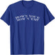 How's Your Mom 'n 'Em? Funny Southern Pride Accent T Shirt T-Shirt - T-Shirt | Royal