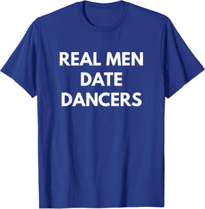 Real Men Date Dancers - Funny Dating T-Shirt - T-Shirt | Royal