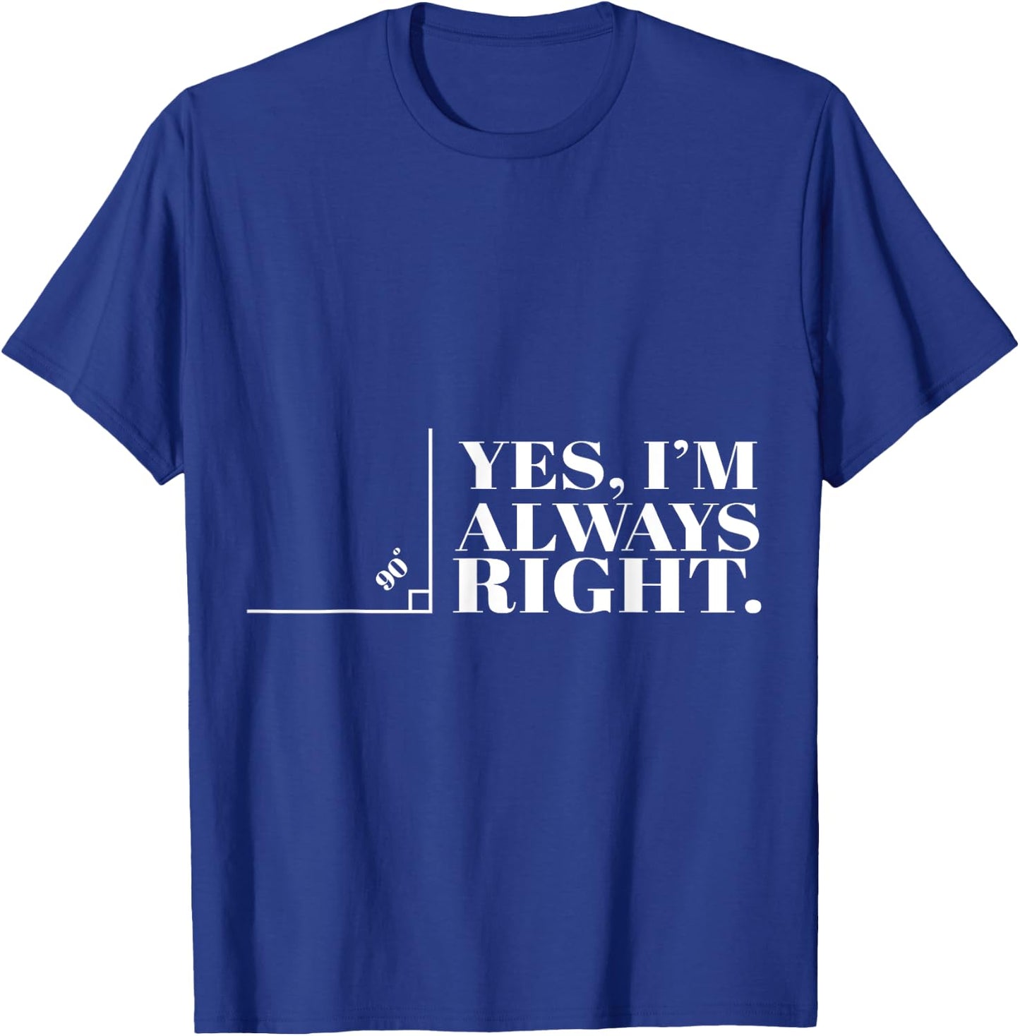 Yes I'm Always Right Funny Cool Math Geek Nerd Gift T-Shirt - T-Shirt | Royal