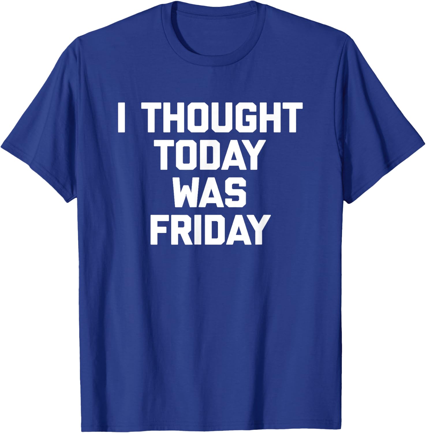 I Thought Today Was Friday funny saying sarcastic T-Shirt - T-Shirt | Royal