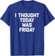 I Thought Today Was Friday funny saying sarcastic T-Shirt - T-Shirt | Royal