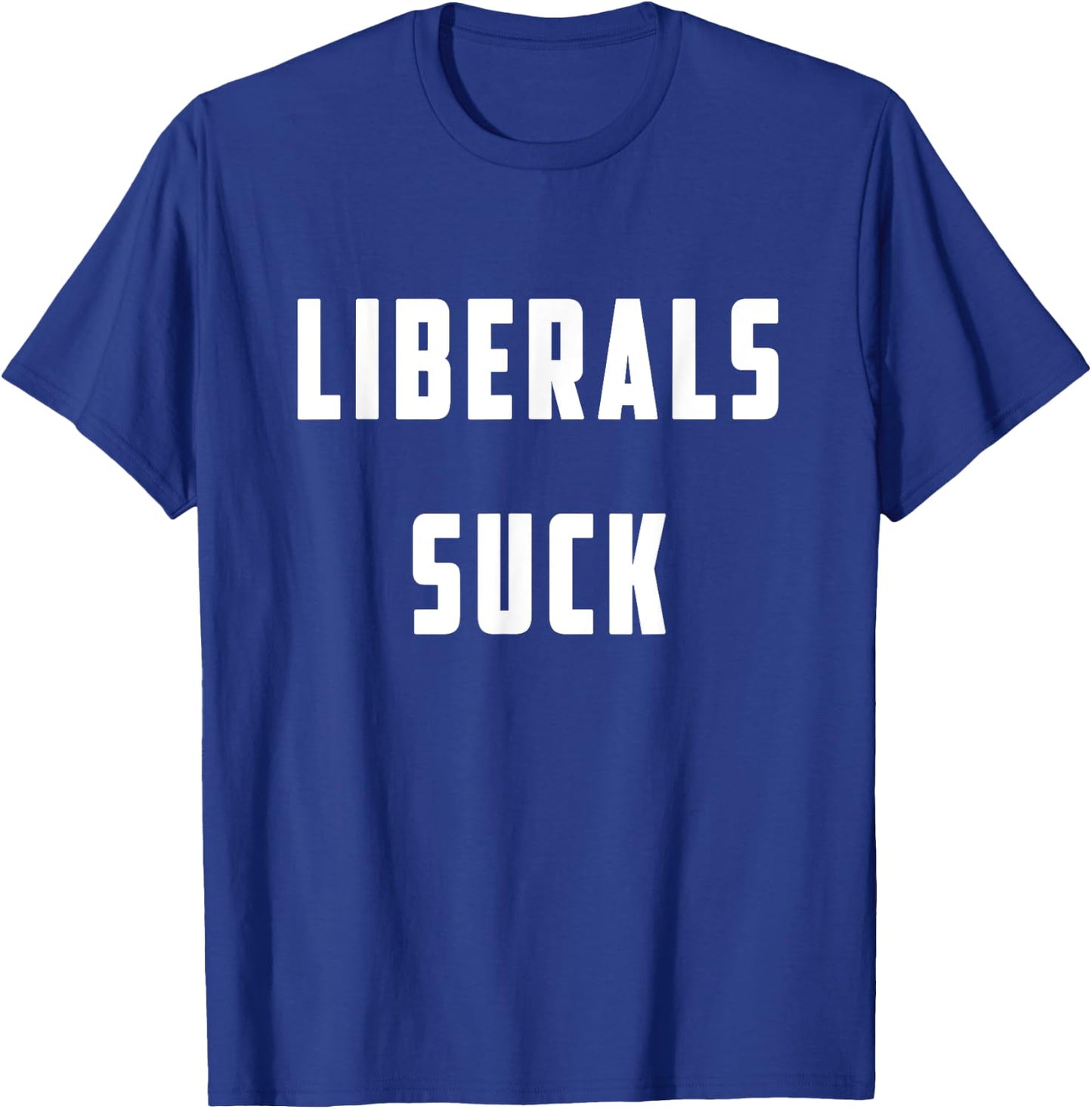 Liberals Suck T shirt - Funny Liberal T shirt T-Shirt - T-Shirt | Royal