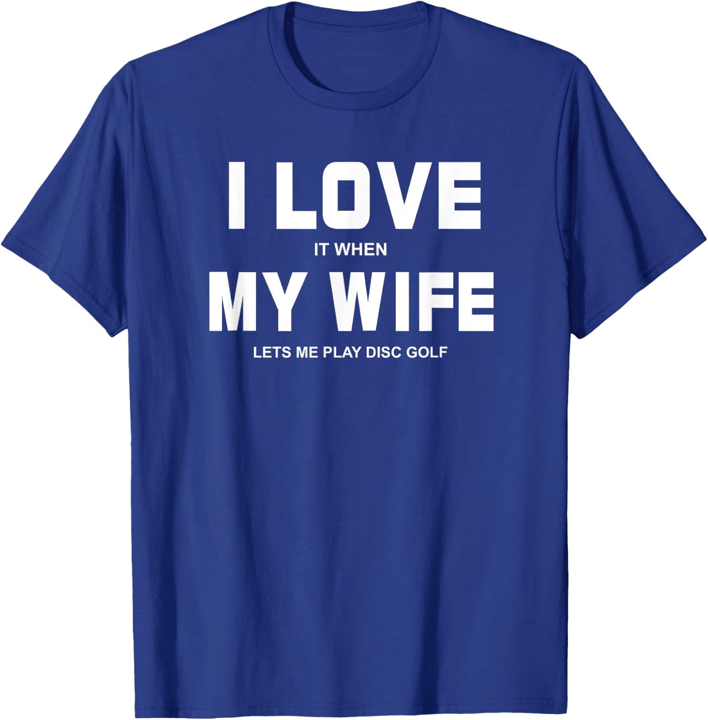 I Love It When My Wife Lets Me Play Disc Golf T-Shirt - T-Shirt | Royal