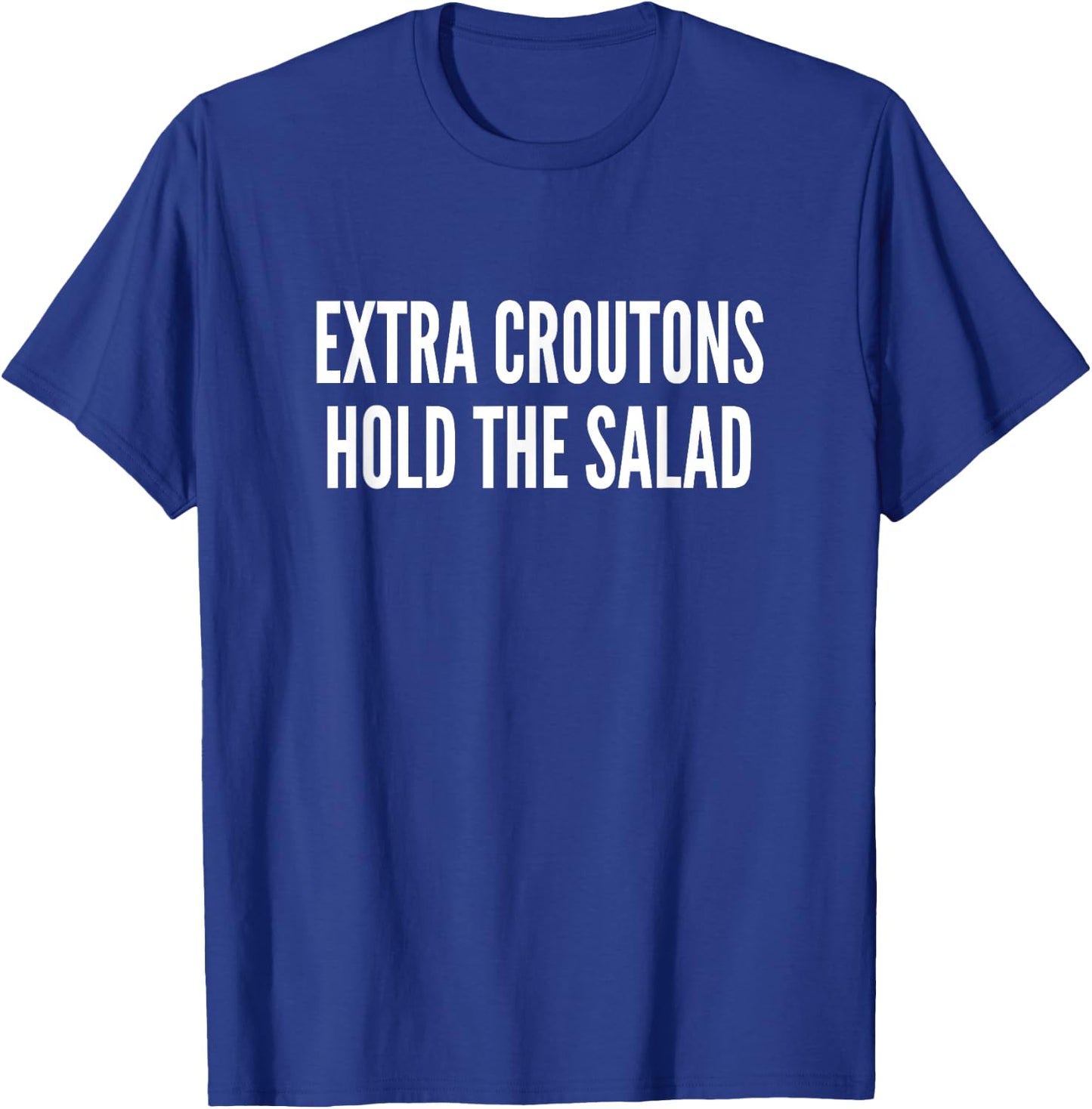 Extra Croutons Hold The Salad T Shirt Funny Food Sayings T-Shirt - T-Shirt | Royal