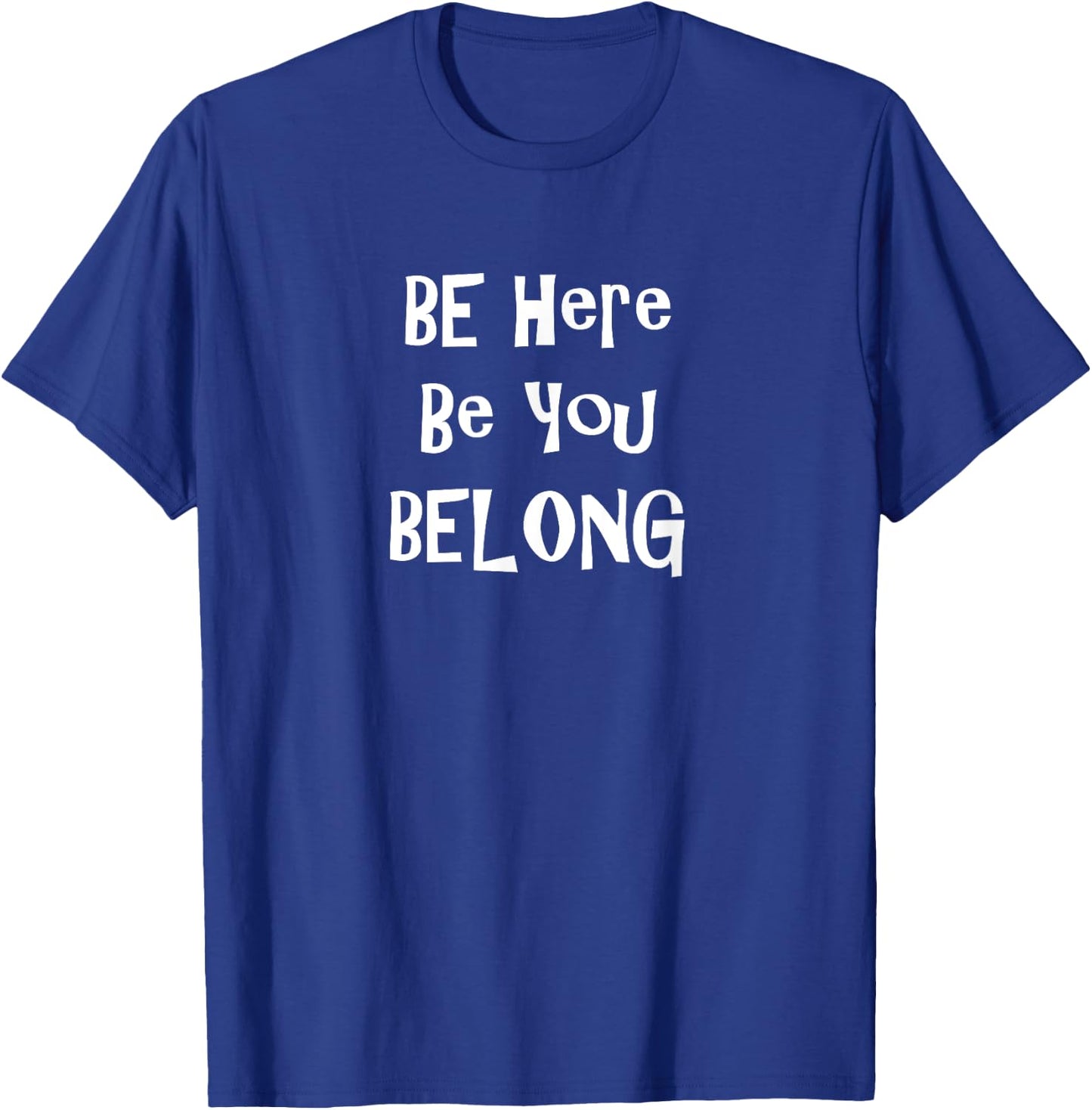 Be Here Be You Belong Inspirational Design T-Shirt - T-Shirt | Royal