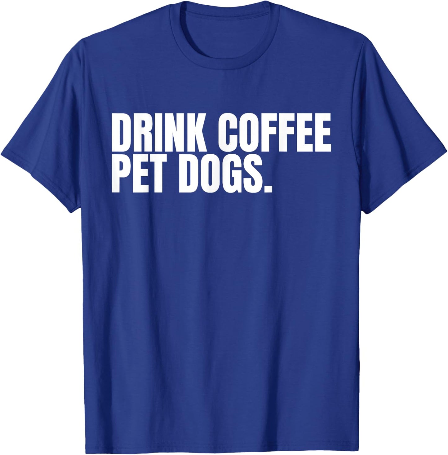 Drink Coffee Pet Dogs Funny Caffeine Dog Lover T-Shirt - T-Shirt | Royal