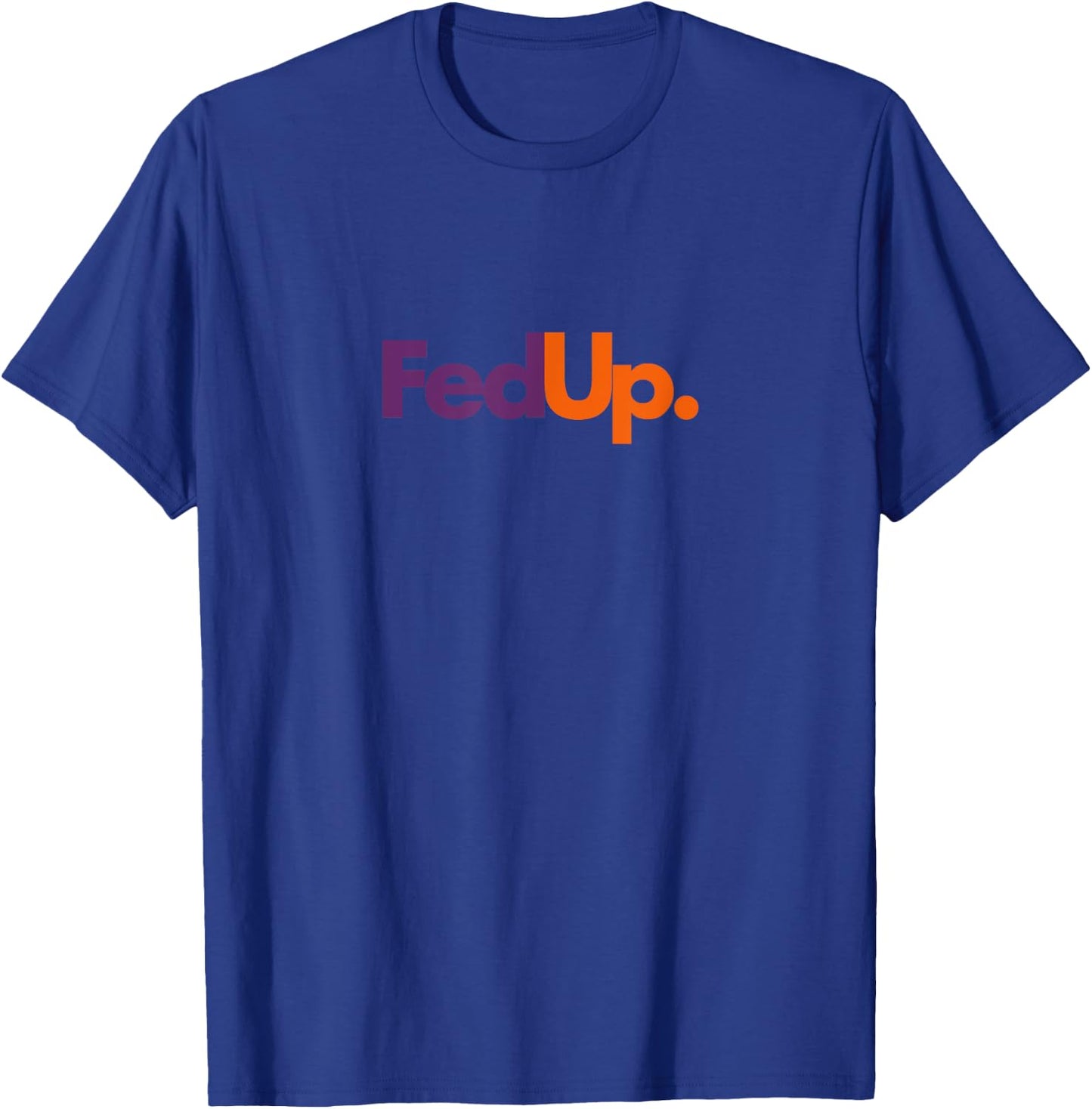 Fed Up Funny Logo Humor Parody T-Shirt - T-Shirt | Royal