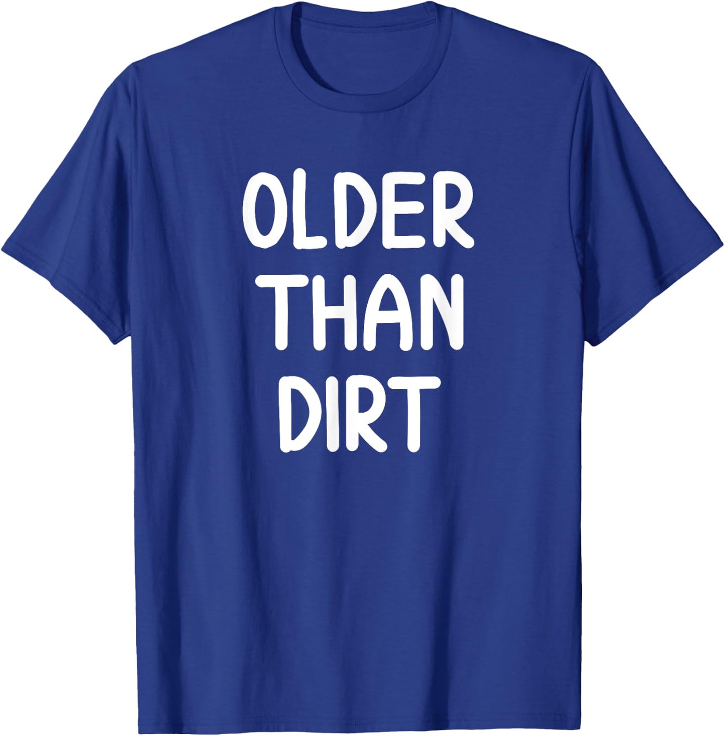 Sarcastic Older Than Dirt . Funny Joke for Family T-Shirt - T-Shirt | Royal