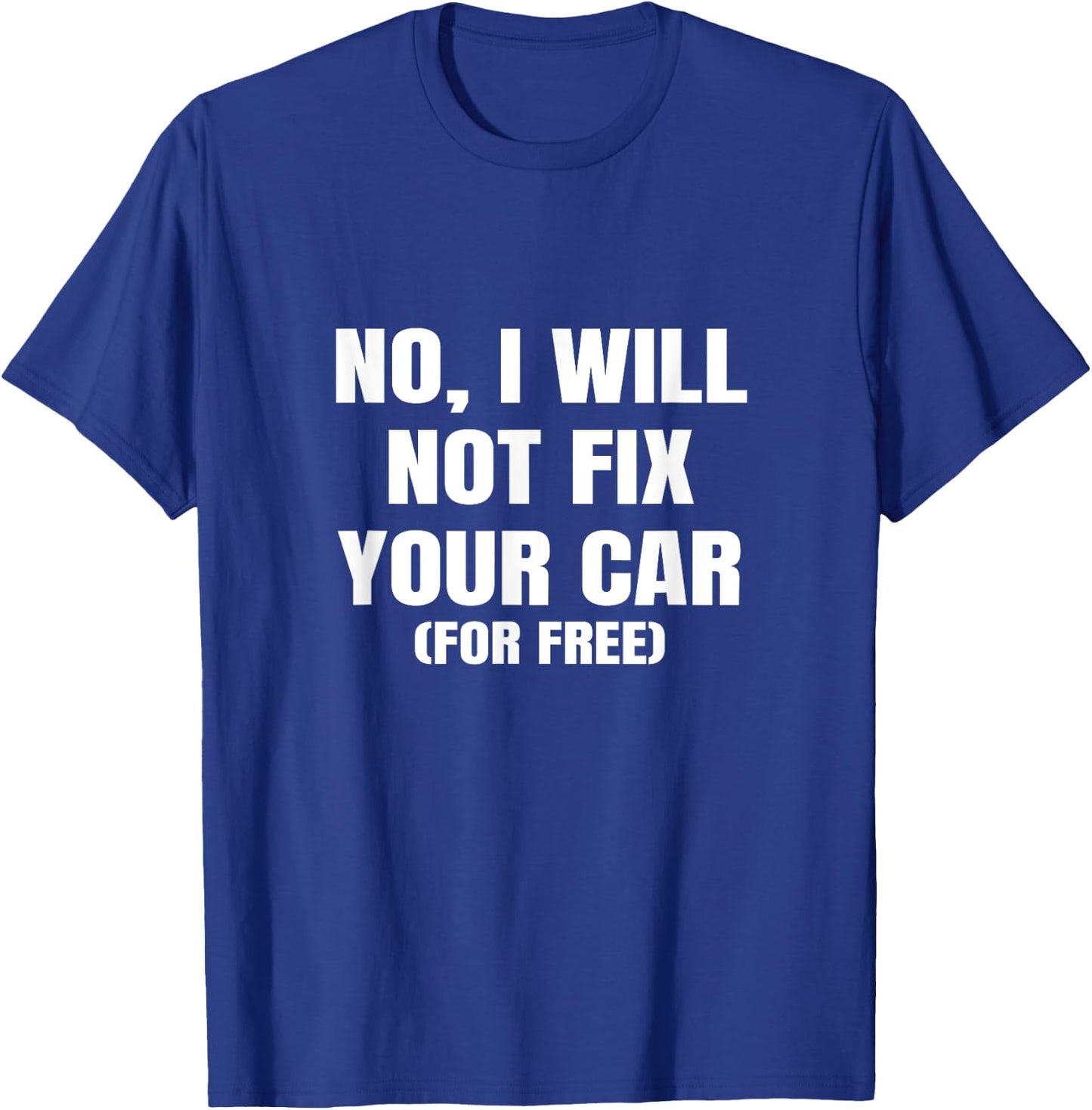 No I Will Not Fix Your Car For Free Auto Repair Car Mechanic T-Shirt - T-Shirt | Royal