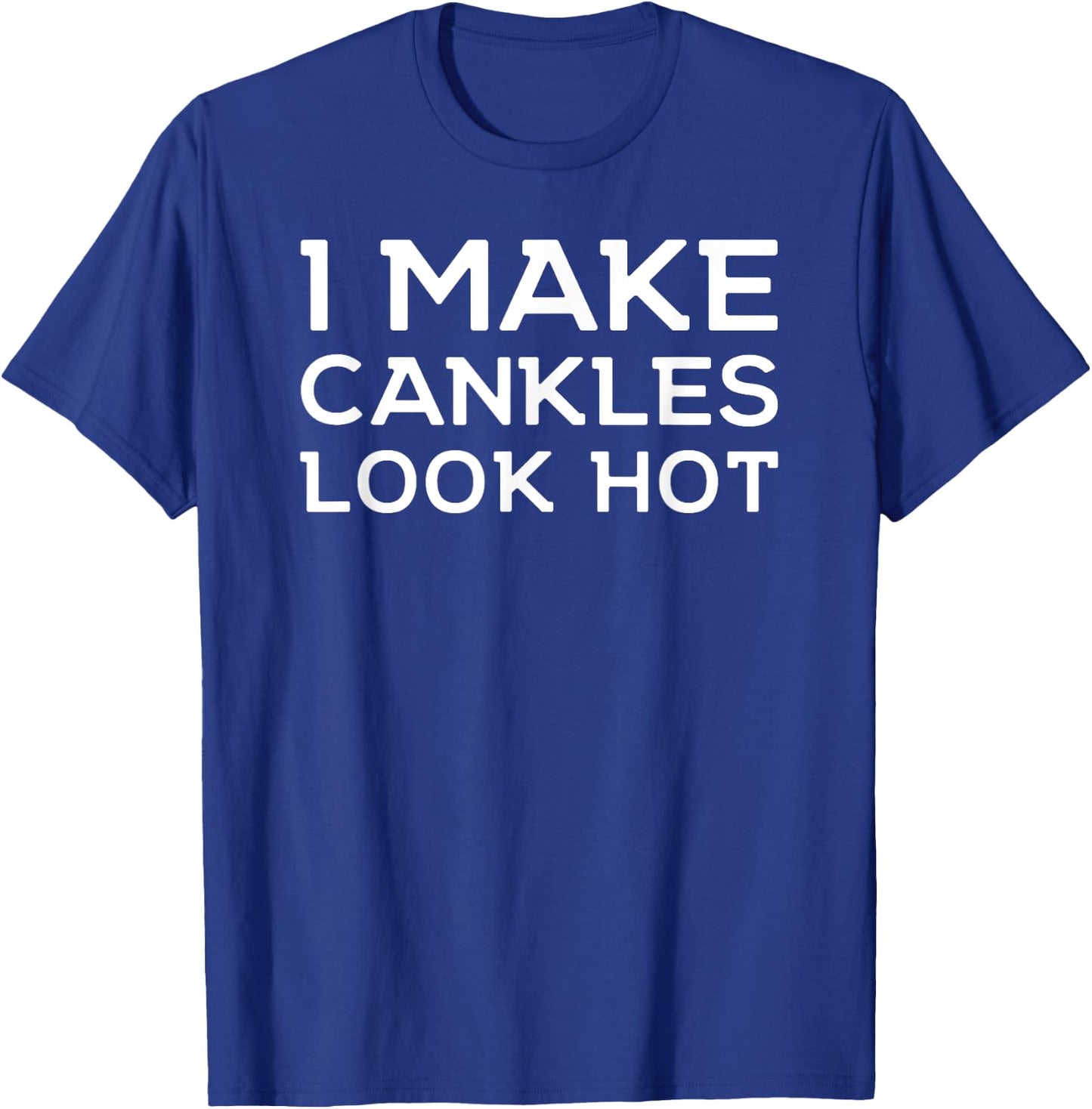 Funny I Make Cankles Look Hot Funny Ankle Joke Cankles T-Shirt - T-Shirt | Royal