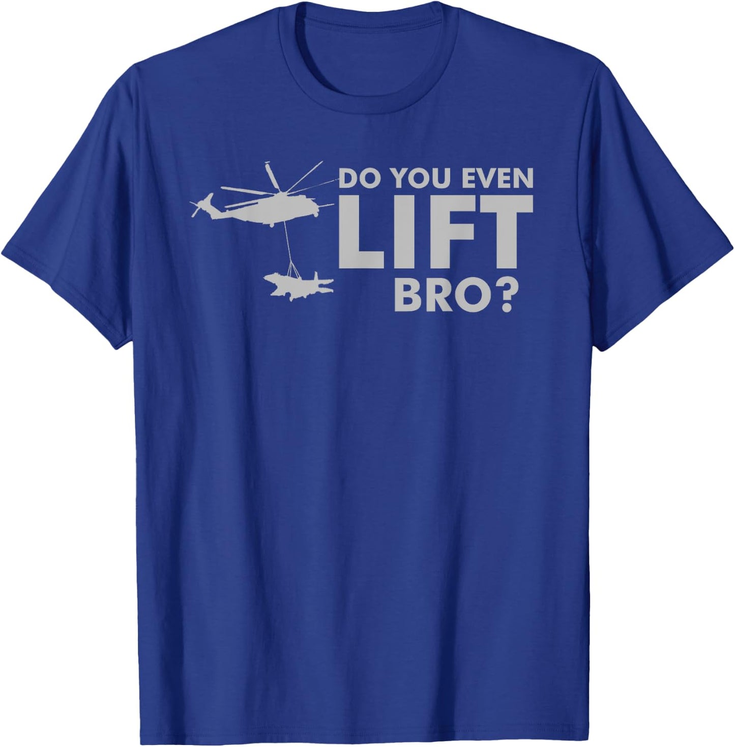 Do you even LIFT Bro? CH-53 Helicopter Funny T-Shirt - T-Shirt | Royal