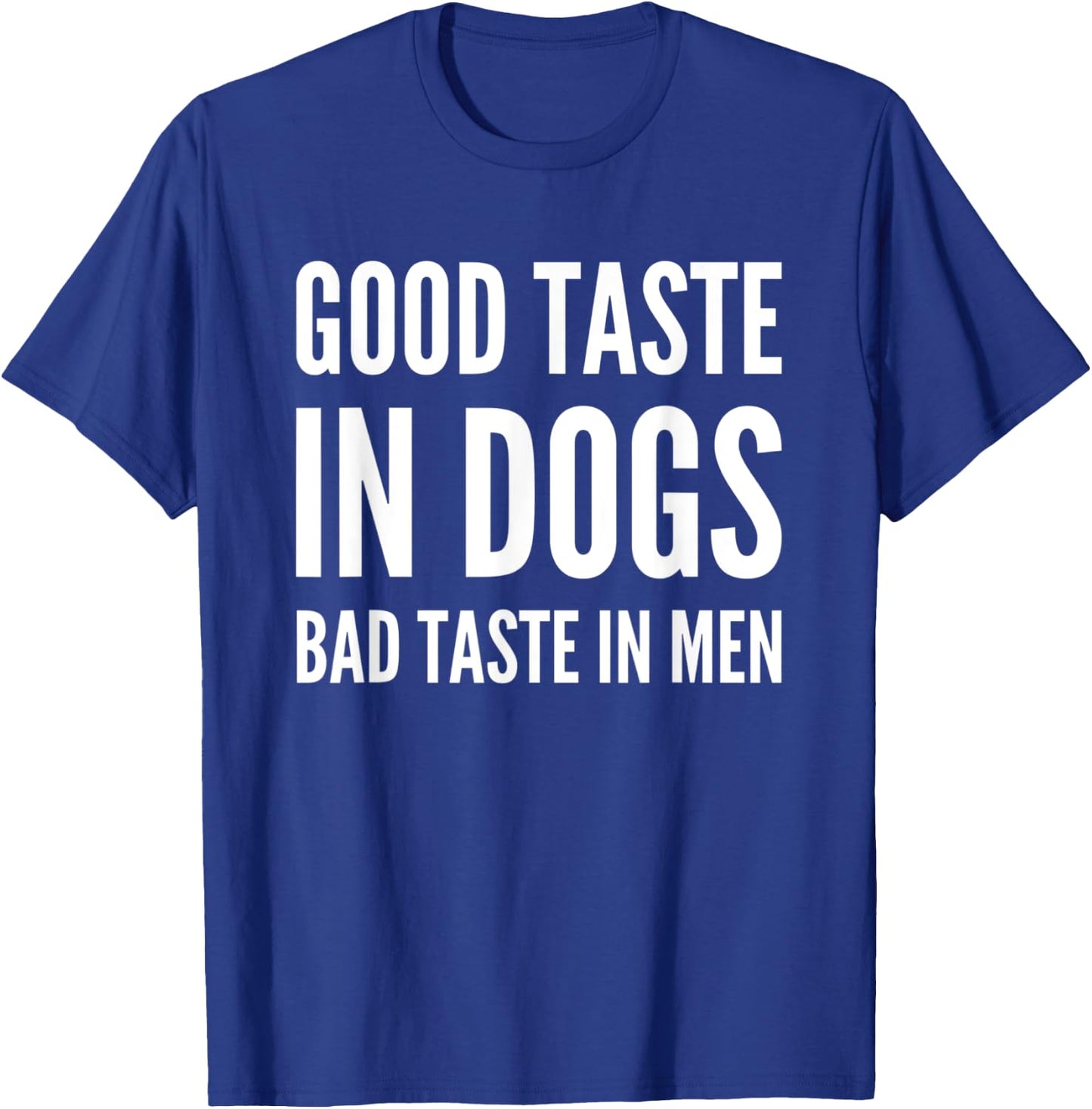 Good Taste In Dogs Bad Taste In Men T-Shirt - T-Shirt | Royal