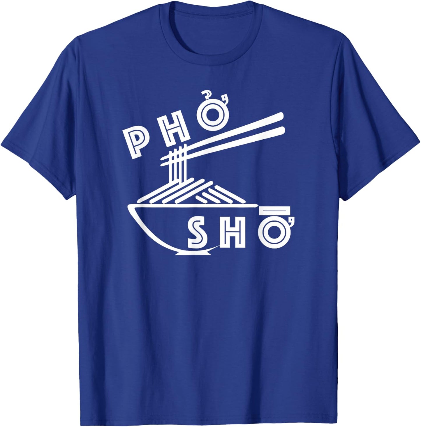 Pho Sho Funny Sarcastic Saying Vietnamese Food Humor Pun T-Shirt - T-Shirt | Royal
