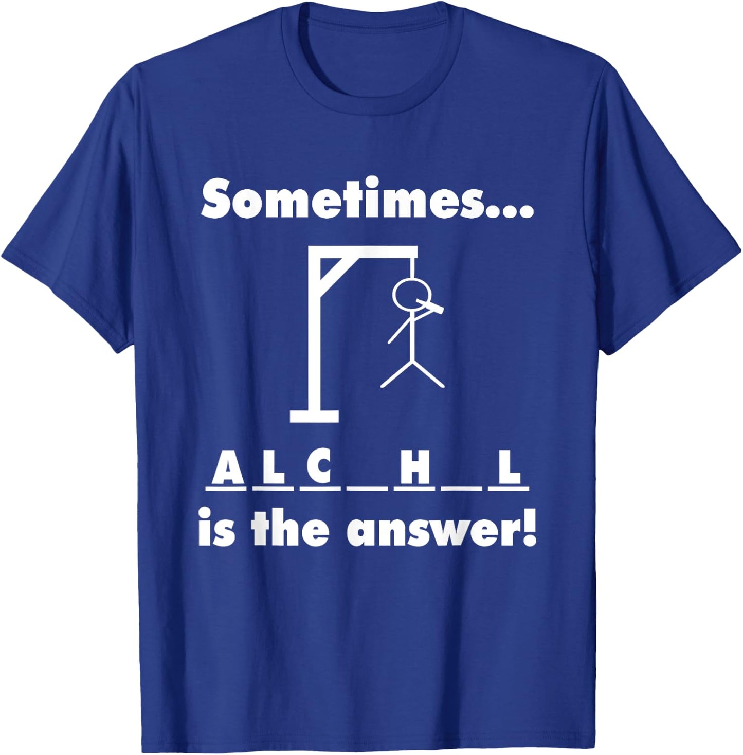 Sometimes Alcohol is the Answer T-Shirt - T-Shirt | Royal