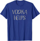 Vodka Helps Funny Alcohol T-Shirt - T-Shirt | Royal