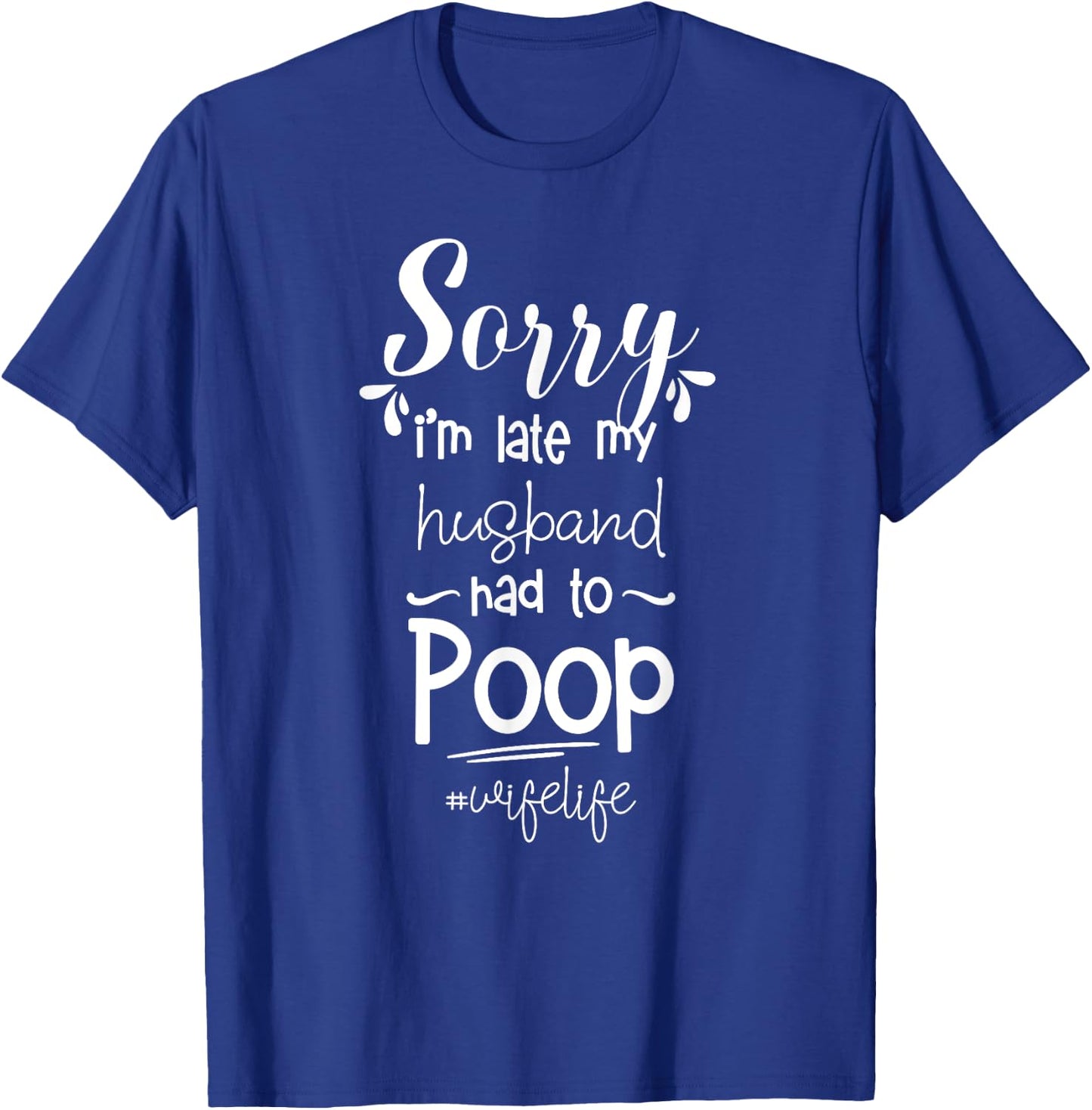 Sorry I'm late my Husband had to Poop Funny T-Shirt - T-Shirt | Royal
