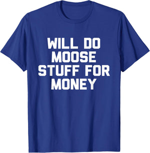Will Do Moose Stuff For Money Novelty Gift T-Shirt - T-Shirt | Royal