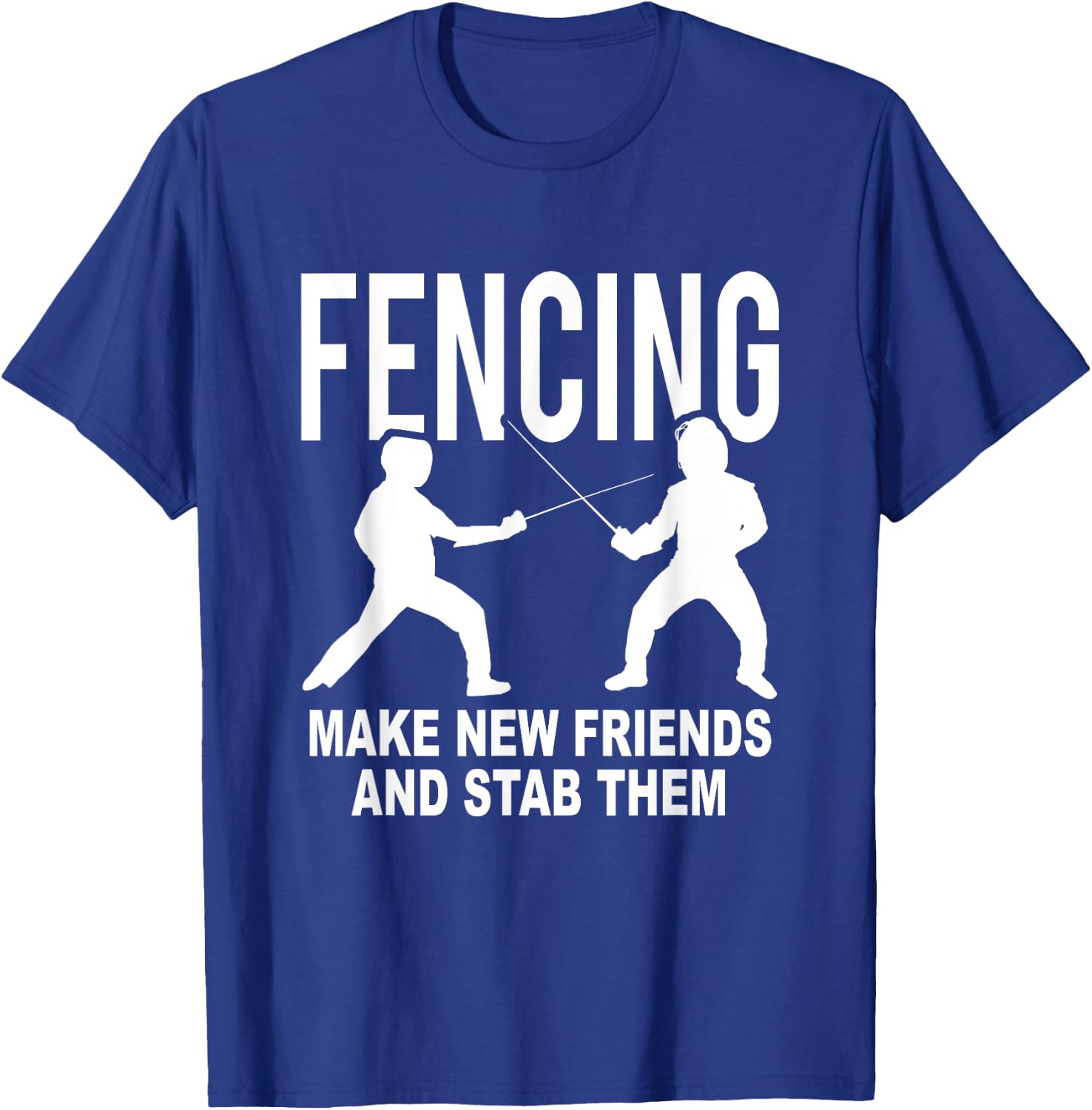 Fencing Make New Friends And Stab Them Fencer Gift T-Shirt - T-Shirt | Royal