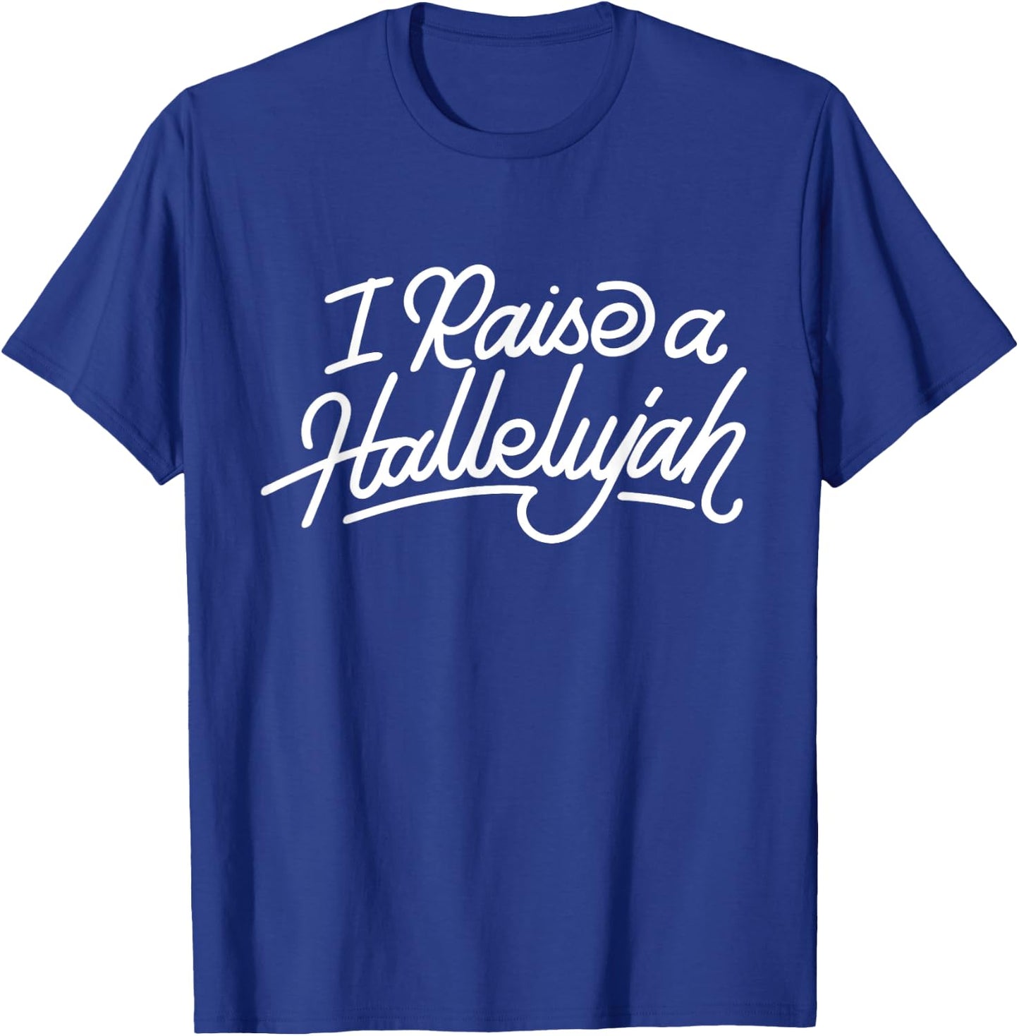 I Raise A Hallelujah - Praise The Lord Amen T-Shirt - T-Shirt | Royal