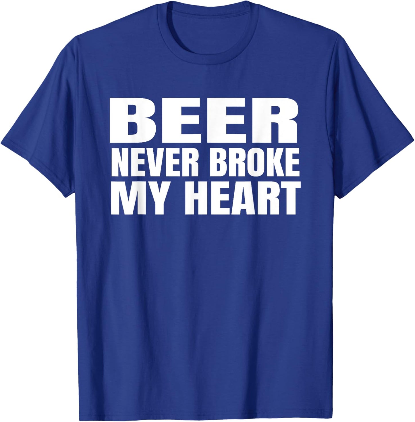 Funny Beer Never Broke My Heart Shirt Idea Men Women T-Shirt - T-Shirt | Royal