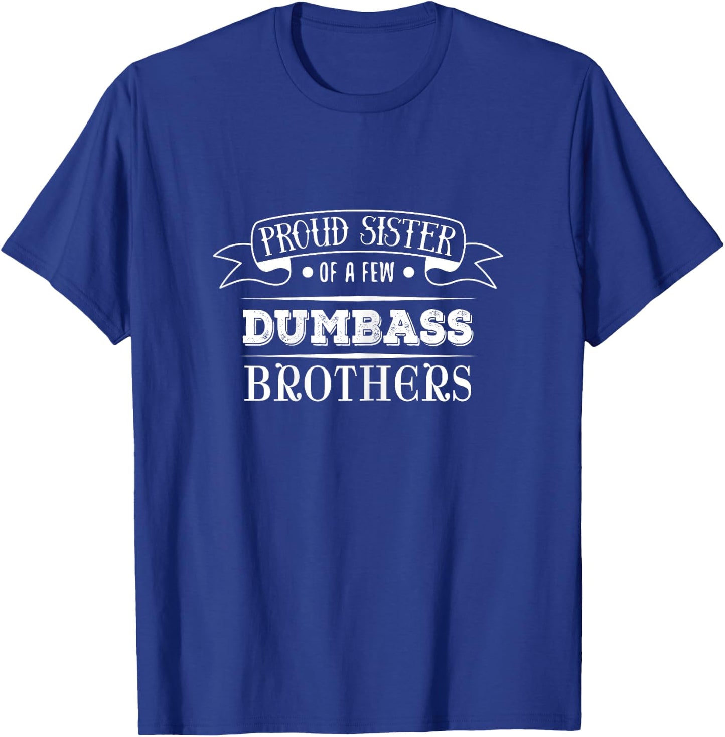 Proud Sister of a Few Dumbass Brothers Funny T-Shirt - T-Shirt | Royal