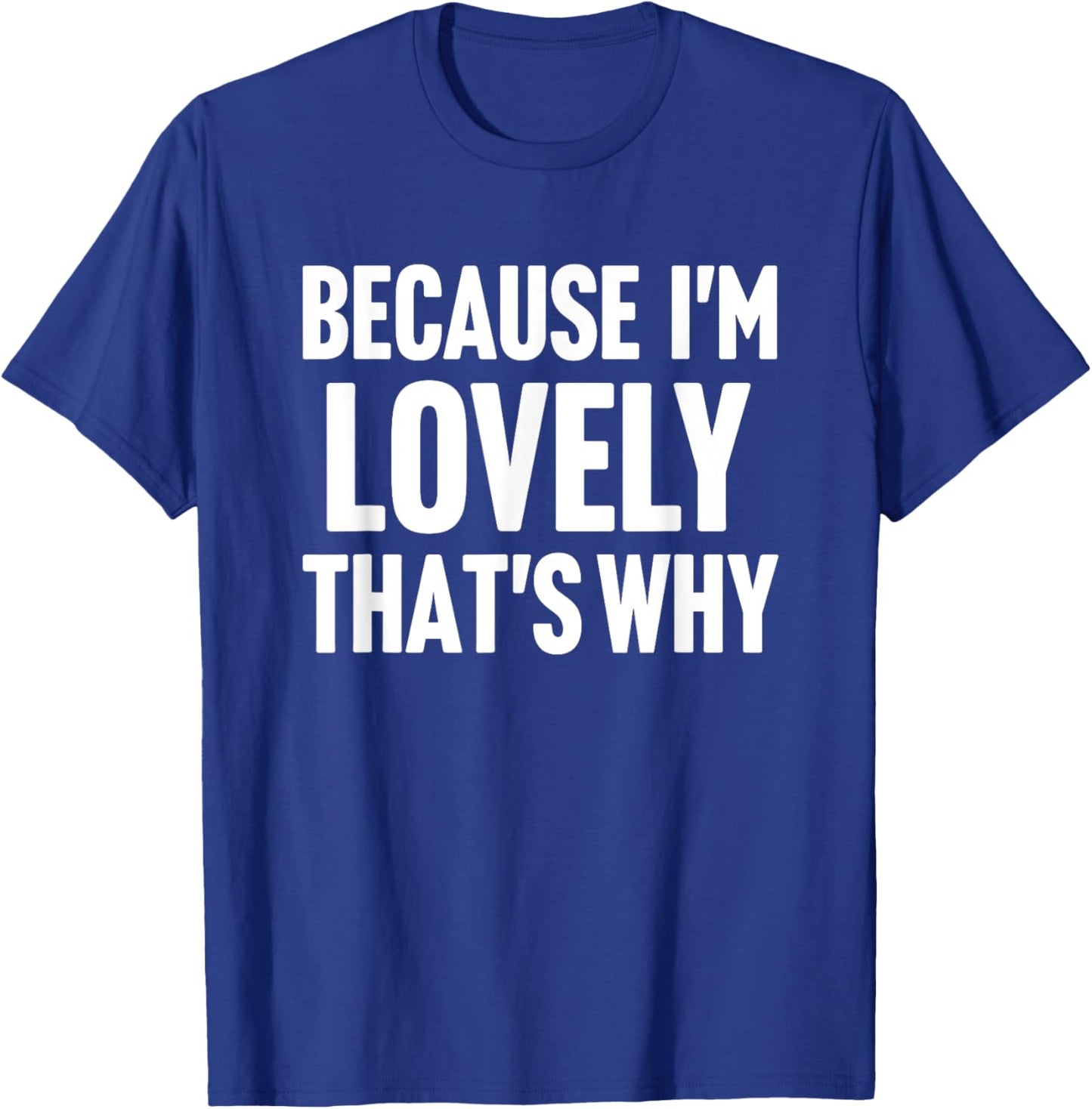 Because I'm Lovely That's Why Am Personalized Name T-Shirt - T-Shirt | Royal