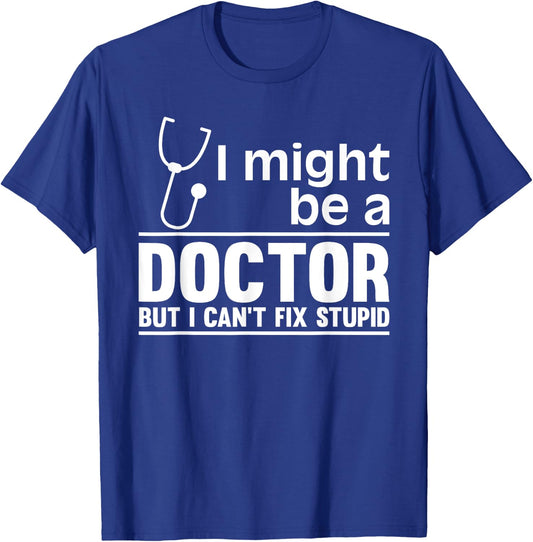 I Might Be A Doctor But I Can't Fix Stupid - Funny Medical T-Shirt - T-Shirt | Royal